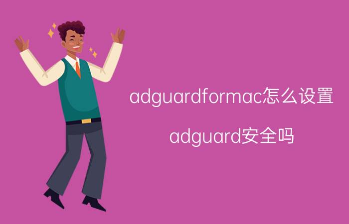 adguardformac怎么设置 adguard安全吗？